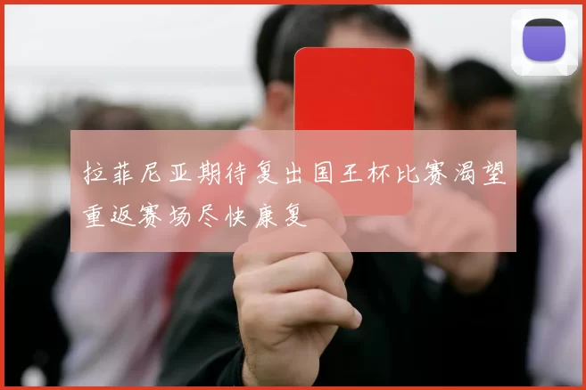 拉菲尼亚期待复出国王杯比赛渴望重返赛场尽快康复